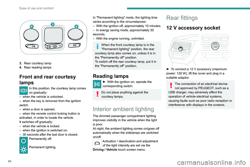 PEUGEOT 3008 2022 Owners Manual 66
Ease of use and comfort
3.Rear courtesy lamp
4. Rear reading lamps
Front and rear courtesy
lamps
In this position, the courtesy lamp comes
on gradually:
–
when the vehicle is unlocked.
–
PEUGEOT 3008 2022 Owners Manual 66
Ease of use and comfort
3.Rear courtesy lamp
4. Rear reading lamps
Front and rear courtesy
lamps
In this position, the courtesy lamp comes
on gradually:
–
when the vehicle is unlocked.
–