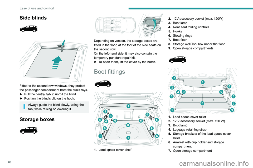 PEUGEOT 3008 2022 Owners Manual 68
Ease of use and comfort
Side blinds
Fitted to the second row windows, they protect
the passenger compartment from the sun's rays.
►
Pull the central tab to unroll the blind.
►
PEUGEOT 3008 2022 Owners Manual 68
Ease of use and comfort
Side blinds
Fitted to the second row windows, they protect
the passenger compartment from the sun's rays.
►
Pull the central tab to unroll the blind.
►