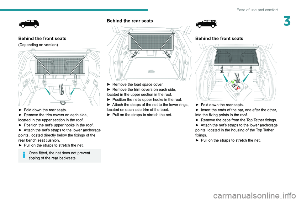 PEUGEOT 3008 2022 Owners Manual 71
Ease of use and comfort
3
Behind the front seats
(Depending on version)
► Fold down the rear seats.
► Remove the trim covers on each side,
located in the upper section in the roof.
►
PEUGEOT 3008 2022 Owners Manual 71
Ease of use and comfort
3
Behind the front seats
(Depending on version)
► Fold down the rear seats.
► Remove the trim covers on each side,
located in the upper section in the roof.
►
