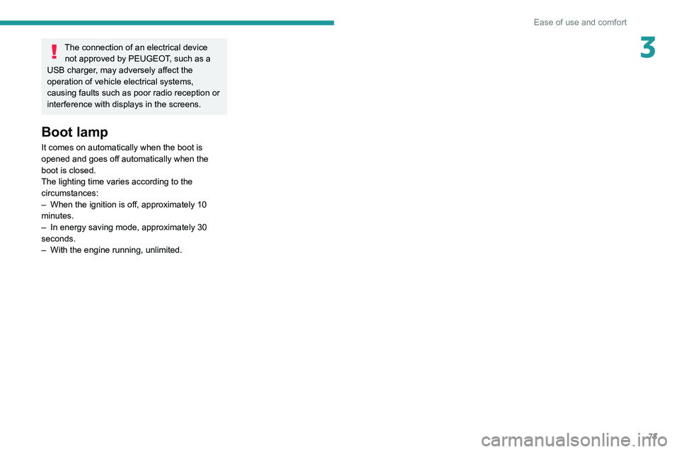 PEUGEOT 3008 2022  Owners Manual 73
Ease of use and comfort
3The connection of an electrical device not approved by PEUGEOT, such as a 
USB charger, may adversely affect the 
operation of vehicle electrical systems, 
causing faults s