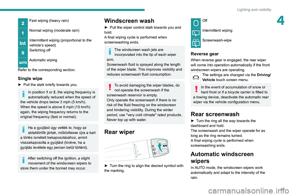 PEUGEOT 3008 2022 Owners Manual 81
Lighting and visibility
4Fast wiping (heavy rain)
Normal wiping (moderate rain)
Intermittent wiping (proportional to the
vehicle’s speed)
Switching off
Automatic wiping
Refer to the correspo PEUGEOT 3008 2022 Owners Manual 81
Lighting and visibility
4Fast wiping (heavy rain)
Normal wiping (moderate rain)
Intermittent wiping (proportional to the
vehicle’s speed)
Switching off
Automatic wiping
Refer to the correspo