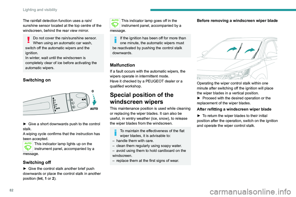 PEUGEOT 3008 2022 Owners Manual 82
Lighting and visibility
The rainfall detection function uses a rain/
sunshine sensor located at the top centre of the
windscreen, behind the rear view mirror.
Do not cover the rain/sunshine sensor PEUGEOT 3008 2022 Owners Manual 82
Lighting and visibility
The rainfall detection function uses a rain/
sunshine sensor located at the top centre of the
windscreen, behind the rear view mirror.
Do not cover the rain/sunshine sensor