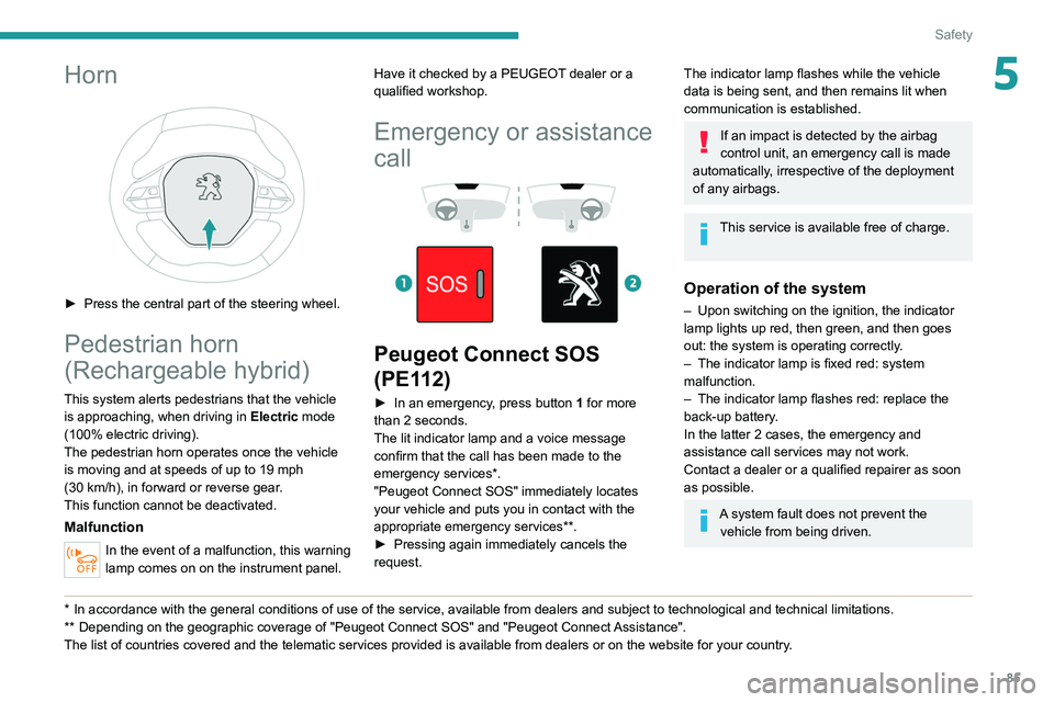 PEUGEOT 3008 2022 Owners Manual 85
Safety
5Horn
► Press the central part of the steering wheel.
Pedestrian horn
(Rechargeable hybrid)
This system alerts pedestrians that the vehicle is approaching, when driving in Electric mo PEUGEOT 3008 2022 Owners Manual 85
Safety
5Horn
► Press the central part of the steering wheel.
Pedestrian horn
(Rechargeable hybrid)
This system alerts pedestrians that the vehicle is approaching, when driving in Electric mo