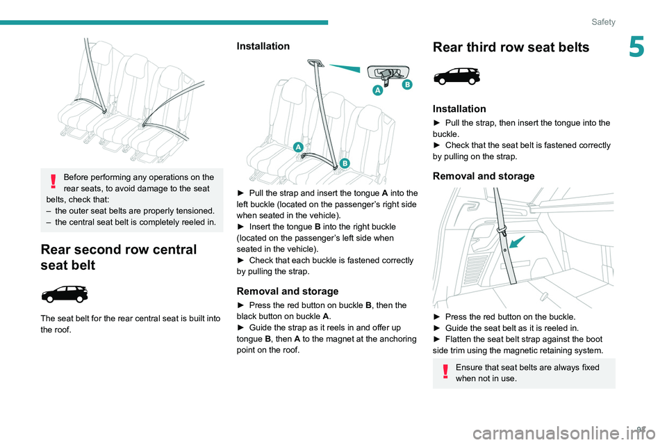 PEUGEOT 3008 2022 Owners Manual 93
Safety
5
Before performing any operations on the
rear seats, to avoid damage to the seat
belts, check that:
–
the outer seat belts are properly tensioned.
–
the central seat belt is co PEUGEOT 3008 2022 Owners Manual 93
Safety
5
Before performing any operations on the
rear seats, to avoid damage to the seat
belts, check that:
–
the outer seat belts are properly tensioned.
–
the central seat belt is co