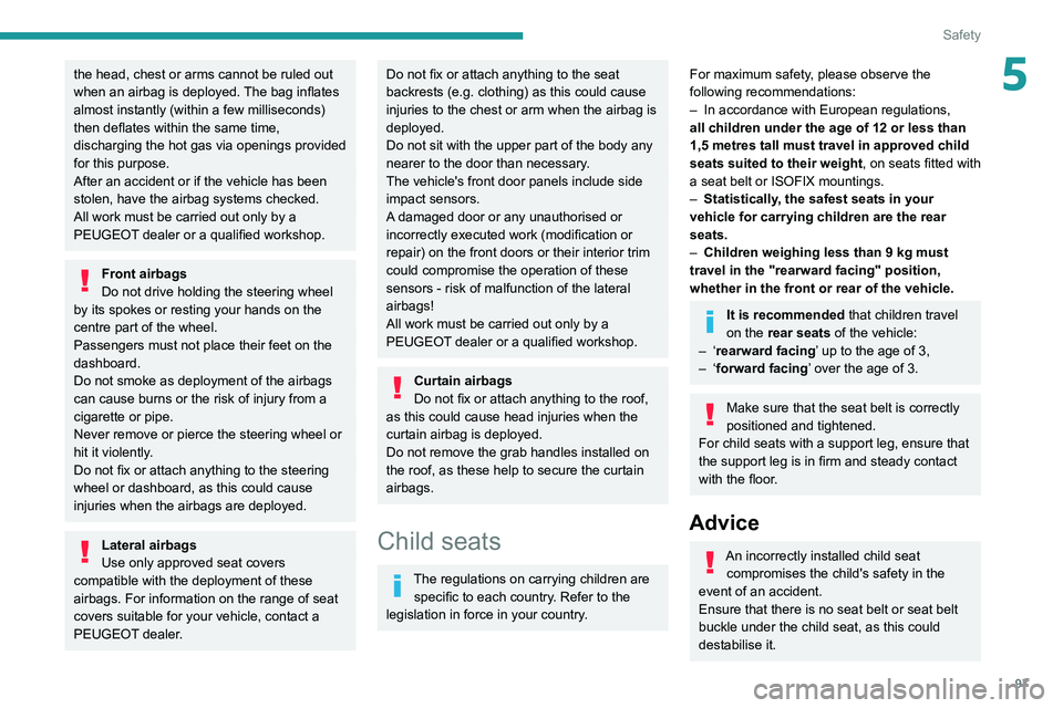 PEUGEOT 3008 2022 Owners Manual 97
Safety
5the head, chest or arms cannot be ruled out
when an airbag is deployed. The bag inflates
almost instantly (within a few milliseconds)
then deflates within the same time,
discharging the PEUGEOT 3008 2022 Owners Manual 97
Safety
5the head, chest or arms cannot be ruled out
when an airbag is deployed. The bag inflates
almost instantly (within a few milliseconds)
then deflates within the same time,
discharging the