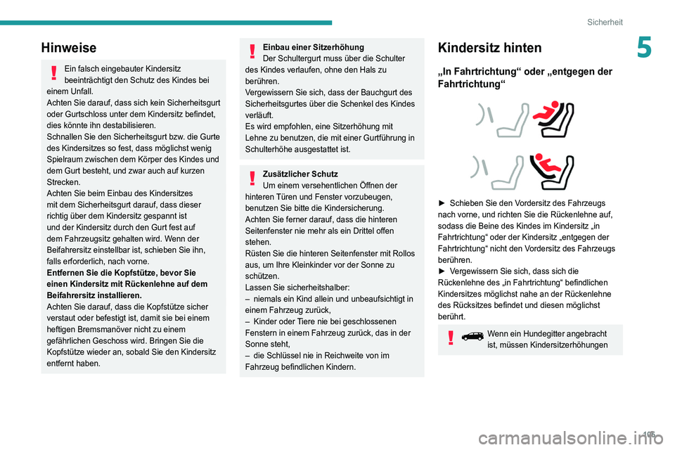 PEUGEOT 3008 2022  Betriebsanleitungen (in German) 105
Sicherheit
5Hinweise
Ein falsch eingebauter Kindersitz 
beeinträchtigt den Schutz des Kindes bei 
einem Unfall.
Achten Sie darauf, dass sich kein Sicherheitsgurt 
oder Gurtschloss unter dem Kinde