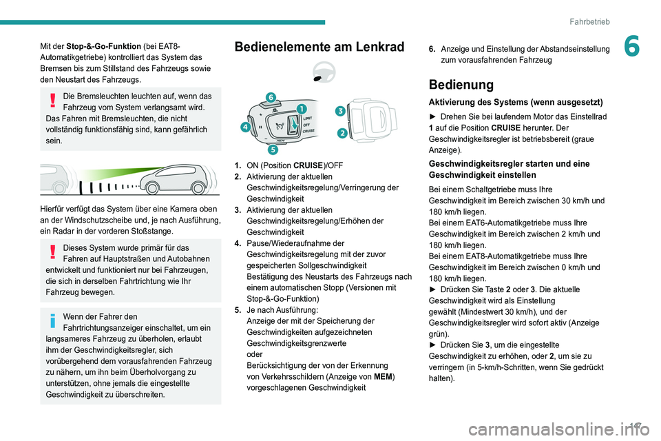 PEUGEOT 3008 2022  Betriebsanleitungen (in German) 147
Fahrbetrieb
6Mit der Stop-&-Go-Funktion (bei EAT8-
Automatikgetriebe) kontrolliert das System das 
Bremsen bis zum Stillstand des Fahrzeugs sowie 
den Neustart des Fahrzeugs.
Die Bremsleuchten leu