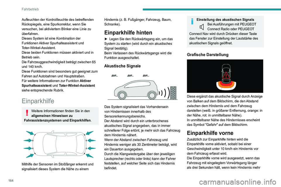 PEUGEOT 3008 2022  Betriebsanleitungen (in German) 164
Fahrbetrieb
Aufleuchten der Kontrollleuchte des betreffenden 
Rückspiegels, eine Spurkorrektur, wenn Sie 
versuchen, bei aktiviertem Blinker eine Linie zu 
überfahren.
Dieses System ist eine Kom