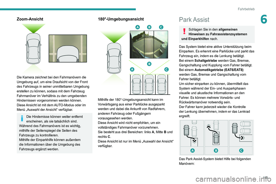 PEUGEOT 3008 2022 Betriebsanleitungen (in German) 169
Fahrbetrieb
6Zoom-Ansicht
Die Kamera zeichnet bei den Fahrmanövern die
Umgebung auf, um eine Draufsicht von der Front
des Fahrzeugs in seiner unmittelbaren Umgebung
erstellen zu können, so PEUGEOT 3008 2022 Betriebsanleitungen (in German) 169
Fahrbetrieb
6Zoom-Ansicht
Die Kamera zeichnet bei den Fahrmanövern die
Umgebung auf, um eine Draufsicht von der Front
des Fahrzeugs in seiner unmittelbaren Umgebung
erstellen zu können, so