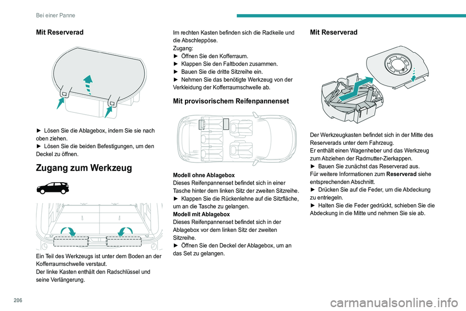 PEUGEOT 3008 2022  Betriebsanleitungen (in German) 206
Bei einer Panne
Mit Reserverad 
 
► Lösen Sie die Ablagebox, indem Sie sie nach 
oben ziehen.
►
 
Lösen Sie die beiden Befestigungen, um den 
Deckel zu öffnen.
Zugang zum Werkzeug 
 
 
 
Ei