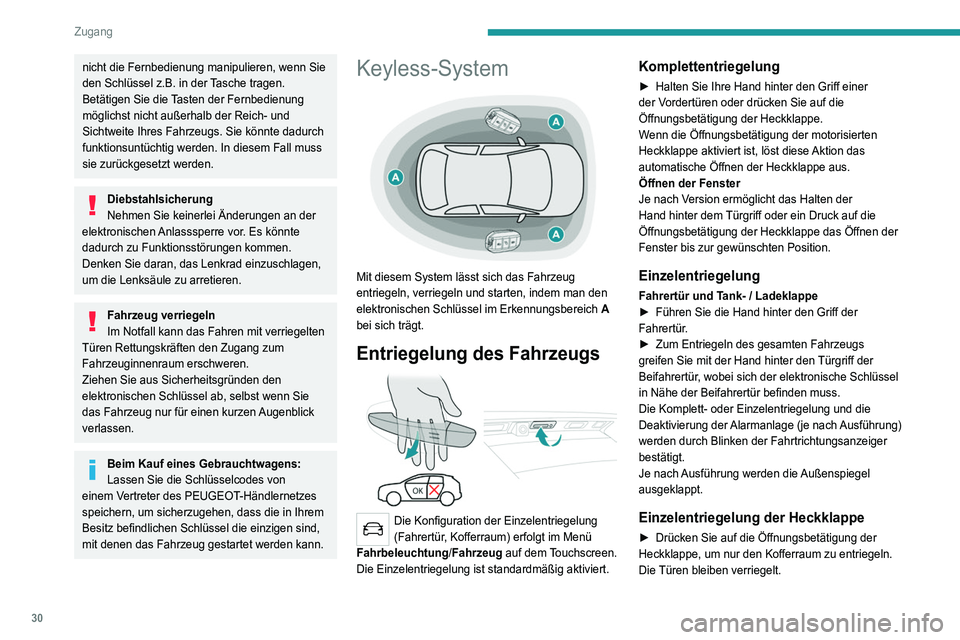PEUGEOT 3008 2022  Betriebsanleitungen (in German) 30
Zugang 
nicht die Fernbedienung manipulieren, wenn Sie 
den Schlüssel z.B. in der Tasche tragen.
Betätigen Sie die Tasten der Fernbedienung 
möglichst nicht außerhalb der Reich- und 
Sichtweite