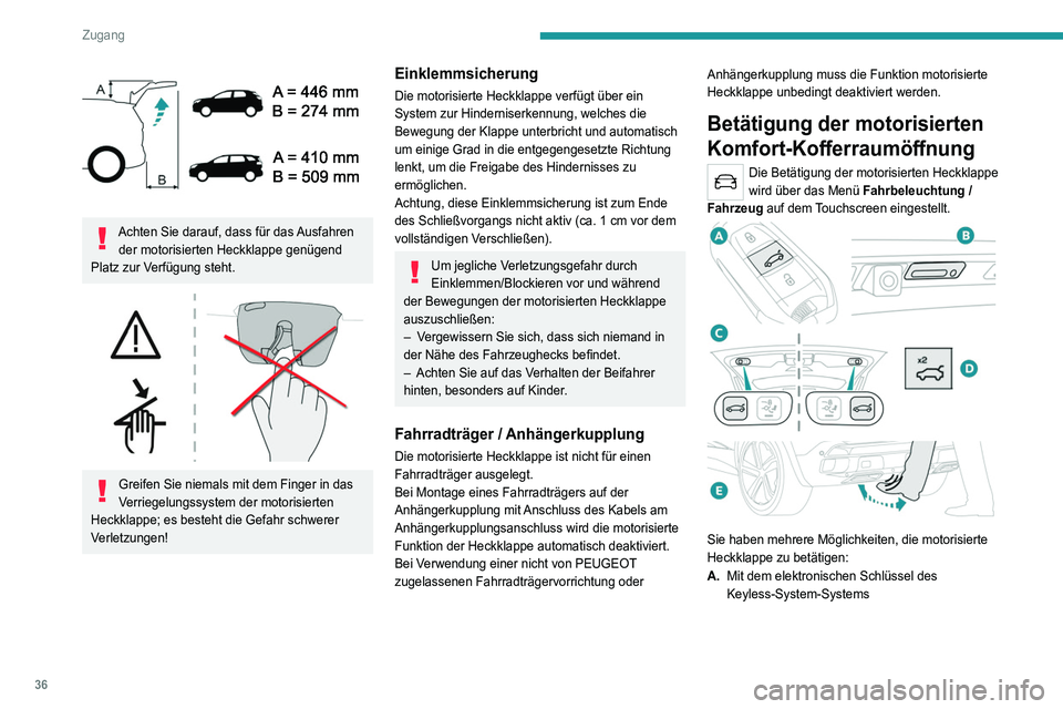 PEUGEOT 3008 2022  Betriebsanleitungen (in German) 36
Zugang 
 
Achten Sie darauf, dass für das Ausfahren der motorisierten Heckklappe genügend 
Platz zur Verfügung steht.
 
 
Greifen Sie niemals mit dem Finger in das 
Verriegelungssystem der motor
