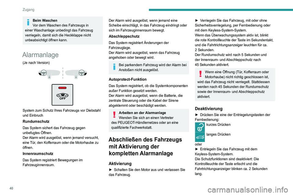 PEUGEOT 3008 2022  Betriebsanleitungen (in German) 40
Zugang 
Beim Waschen
Vor dem Waschen des Fahrzeugs in 
einer Waschanlage unbedingt das Fahrzeug 
verriegeln, damit sich die Heckklappe nicht 
unbeabsichtigt öffnen kann.
Alarmanlage
(Je nach Versi