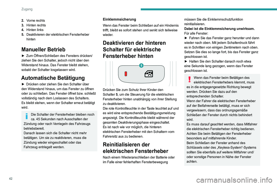 PEUGEOT 3008 2022  Betriebsanleitungen (in German) 42
Zugang 
2.Vorne rechts
3. Hinten rechts
4. Hinten links
5. Deaktivieren der elektrischen Fensterheber 
hinten
Manueller Betrieb
► Zum Öffnen/Schließen des Fensters drücken/
ziehen Sie den Scha