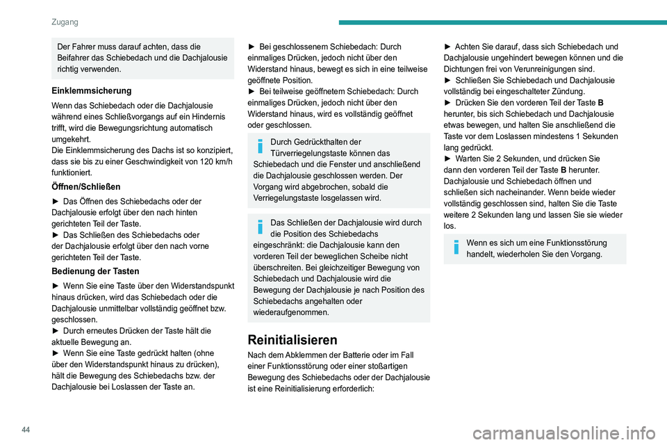 PEUGEOT 3008 2022  Betriebsanleitungen (in German) 44
Zugang 
Der Fahrer muss darauf achten, dass die 
Beifahrer das Schiebedach und die Dachjalousie 
richtig verwenden.
Einklemmsicherung
Wenn das Schiebedach oder die Dachjalousie 
während eines Schl