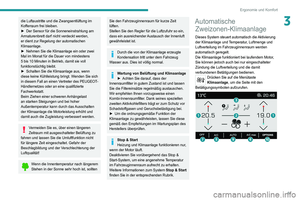PEUGEOT 3008 2022  Betriebsanleitungen (in German) 61
Ergonomie und Komfort
3die Luftaustritte und die Zwangsentlüftung im 
Kofferraum frei bleiben.
► 
Der Sensor für die Sonneneinstrahlung am 
Armaturenbrett darf nicht verdeckt werden, 
er dient 