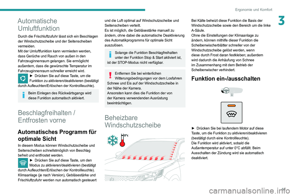 PEUGEOT 3008 2022  Betriebsanleitungen (in German) 65
Ergonomie und Komfort
3Automatische Umluftfunktion
Durch die Frischluftzufuhr lässt sich ein Beschlagen 
der Windschutzscheibe und der Seitenscheiben 
vermeiden.
Mit der Umluftfunktion kann vermie