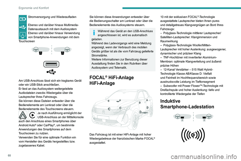 PEUGEOT 3008 2022  Betriebsanleitungen (in German) 68
Ergonomie und Komfort
Mit diesem System können tragbare Geräte wie 
Smartphones kabellos geladen werden, indem das 
Prinzip der magnetischen Induktion gemäß der 
Norm Qi 1.1 genutzt wird.
Das a
