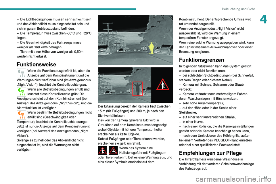 PEUGEOT 3008 2022  Betriebsanleitungen (in German) 85
Beleuchtung und Sicht
4– Die Lichtbedingungen müssen sehr schlecht sein 
und das  Abblendlicht muss eingeschaltet sein und 
sich in gutem Betriebszustand befinden.
–
 
Die 
 Temperatur muss zw