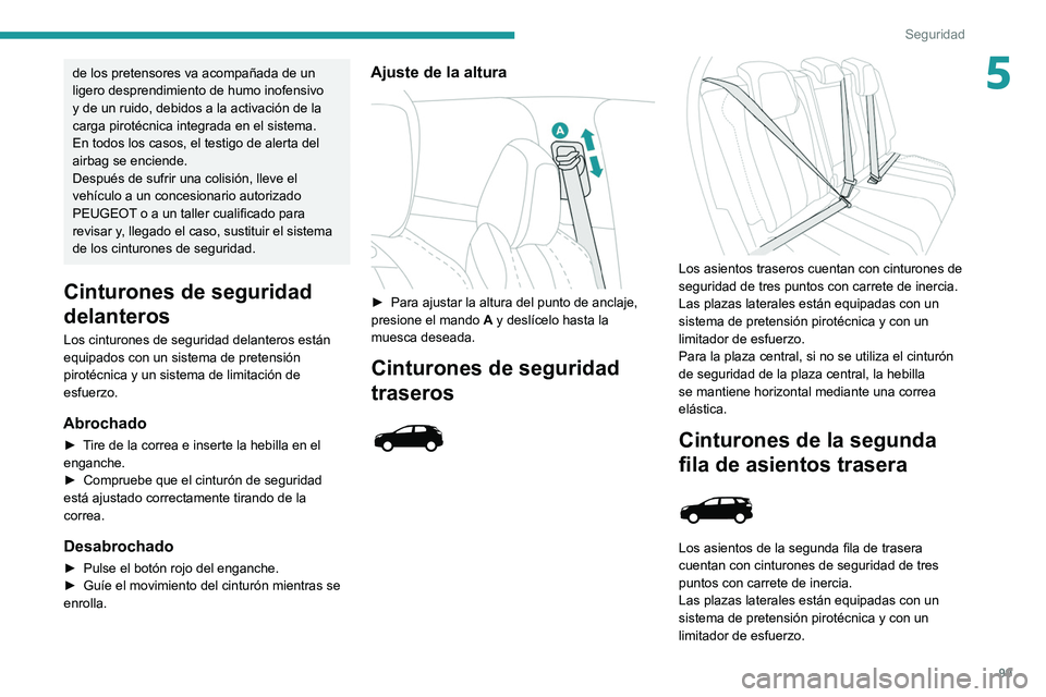 PEUGEOT 3008 2022  Manual del propietario (in Spanish) 99
Seguridad
5de los pretensores va acompañada de un 
ligero desprendimiento de humo inofensivo 
y de un ruido, debidos a la activación de la 
carga pirotécnica integrada en el sistema.
En todos lo
