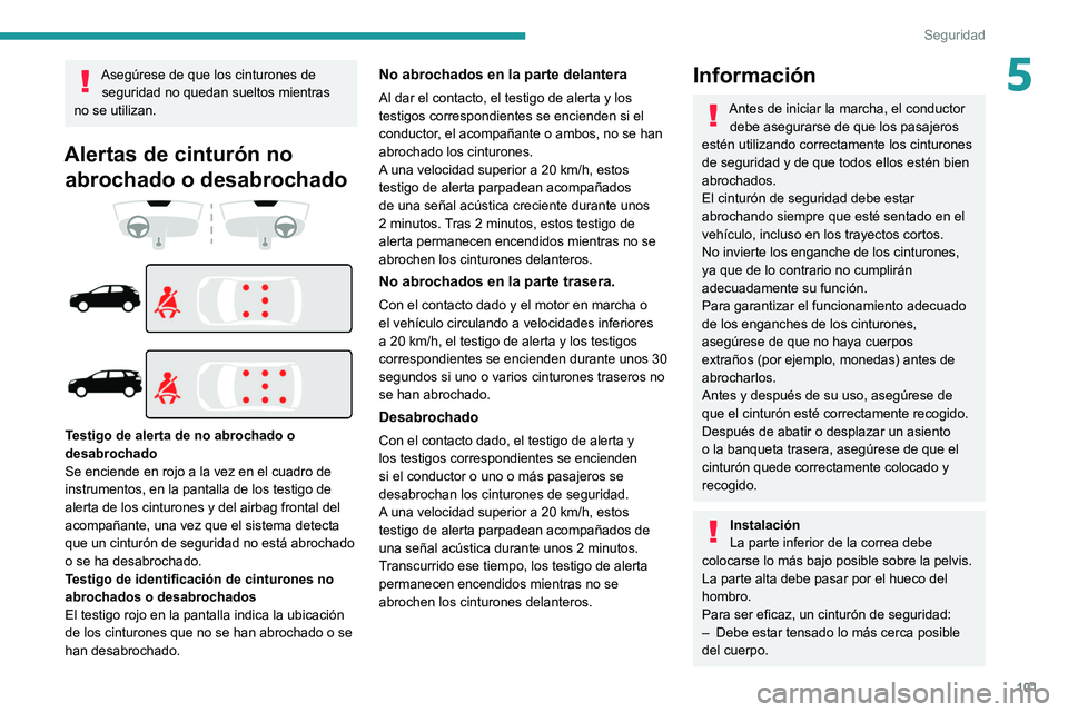 PEUGEOT 3008 2022  Manual del propietario (in Spanish) 101
Seguridad
5Asegúrese de que los cinturones de seguridad no quedan sueltos mientras 
no se utilizan.
Alertas de cinturón no  abrochado o desabrochado
 
 
 
 
 
 
Testigo de alerta de no abrochado