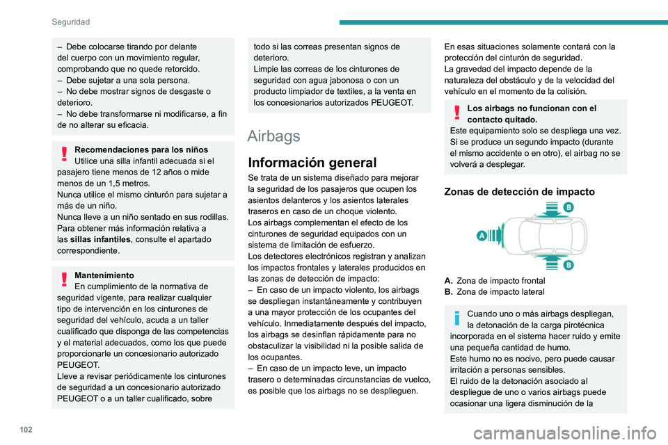 PEUGEOT 3008 2022  Manual del propietario (in Spanish) 102
Seguridad
– Debe colocarse tirando por delante 
del cuerpo con un movimiento regular , 
comprobando que no quede retorcido.
–
 
Debe sujetar a una sola persona.
–

 
No debe mostrar signos d