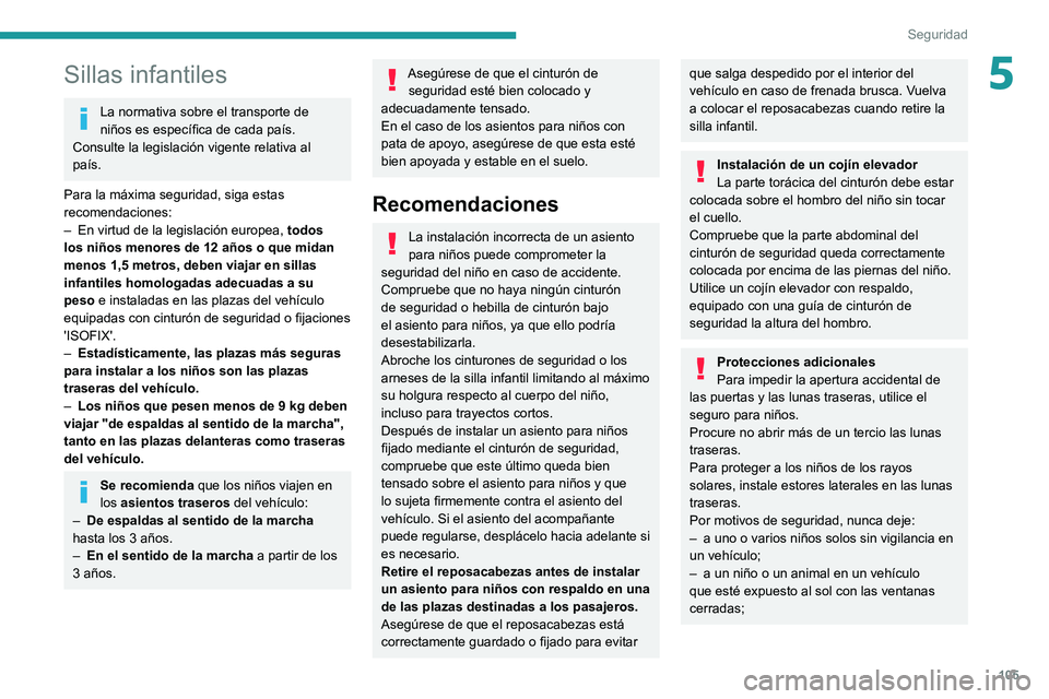 PEUGEOT 3008 2022  Manual del propietario (in Spanish) 105
Seguridad
5Sillas infantiles
La normativa sobre el transporte de 
niños es específica de cada país. 
Consulte la legislación vigente relativa al 
país.
Para la máxima seguridad, siga estas 
