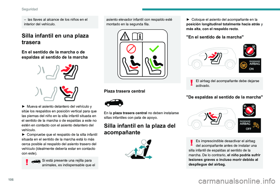 PEUGEOT 3008 2022  Manual del propietario (in Spanish) 106
Seguridad
– las llaves al alcance de los niños en el 
interior del vehículo.
Silla infantil en una plaza 
trasera
En el sentido de la marcha o de 
espaldas al sentido de la marcha
 
 
 
 
► 