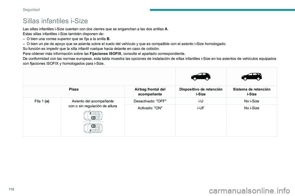 PEUGEOT 3008 2022  Manual del propietario (in Spanish) 11 6
Seguridad
Sillas infantiles i-Size
Las sillas infantiles i-Size cuentan con dos cierres que se enganchan a \
las dos anillas A.
Estas sillas infantiles i-Size también disponen de:
–
 
O bien u