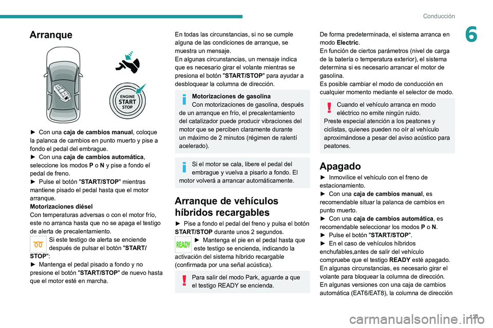 PEUGEOT 3008 2022  Manual del propietario (in Spanish) 121
Conducción
6Arranque 
 
► Con una caja de cambios manual, coloque 
la palanca de cambios en punto muerto y pise a 
fondo el pedal del embrague.
►
 
Con una 
 caja de cambios automática, 
sel