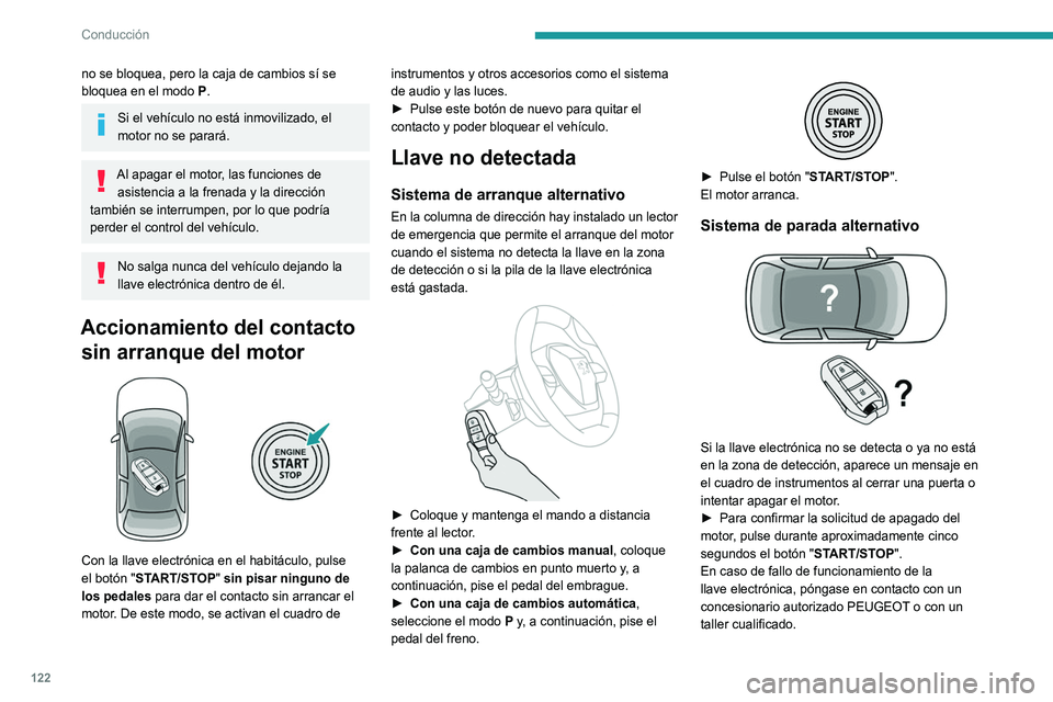 PEUGEOT 3008 2022  Manual del propietario (in Spanish) 122
Conducción
Parada de emergencia
Es posible parar el motor sin condiciones en sólo 
en caso de emergencia (incluso circulando).
► Pulse el botón "START/STOP" durante 
aproximadamente c