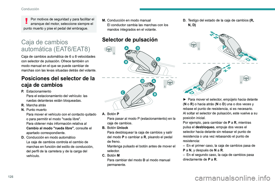 PEUGEOT 3008 2022  Manual del propietario (in Spanish) 126
Conducción
Mandos en el volante
En el modo M o D, se pueden utilizar las levas de 
los mandos en el volante para cambiar de marcha 
de forma manual.
Sin embargo, no se pueden utilizar para 
selec