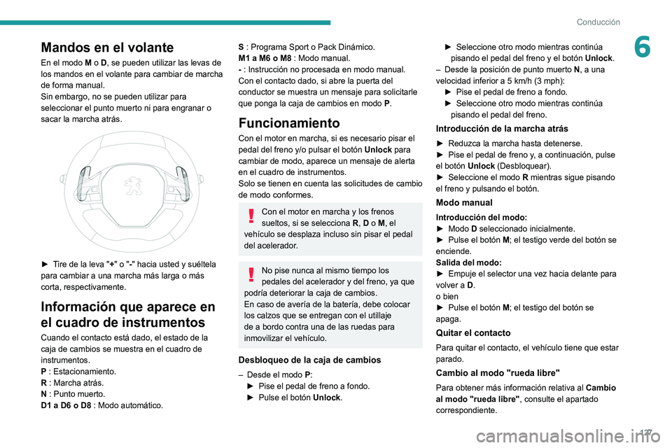 PEUGEOT 3008 2022  Manual del propietario (in Spanish) 127
Conducción
6Mandos en el volante
En el modo M o D, se pueden utilizar las levas de 
los mandos en el volante para cambiar de marcha 
de forma manual.
Sin embargo, no se pueden utilizar para 
sele