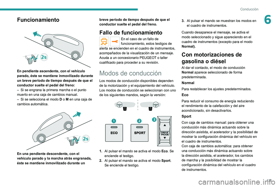 PEUGEOT 3008 2022  Manual del propietario (in Spanish) 131
Conducción
6Funcionamiento 
 
En pendiente ascendente, con el vehículo 
parado, éste se mantiene inmovilizado durante 
un breve período de tiempo después de que el 
conductor suelte el pedal 