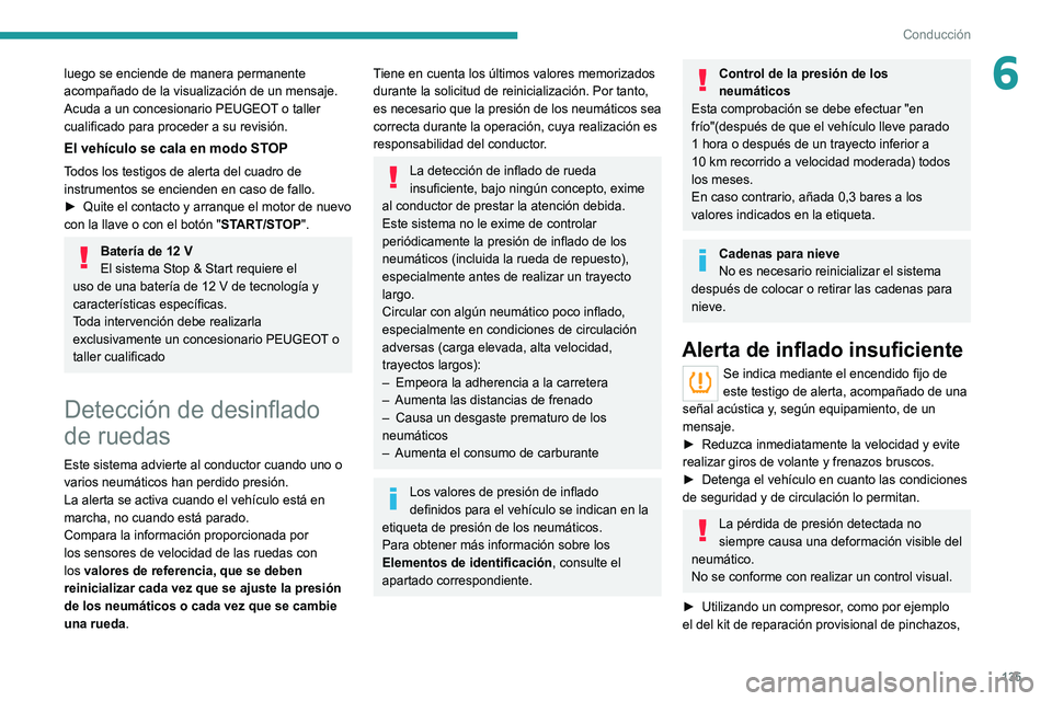 PEUGEOT 3008 2022  Manual del propietario (in Spanish) 135
Conducción
6luego se enciende de manera permanente 
acompañado de la visualización de un mensaje.
Acuda a un concesionario PEUGEOT o taller 
cualificado para proceder a su revisión.
El vehícu