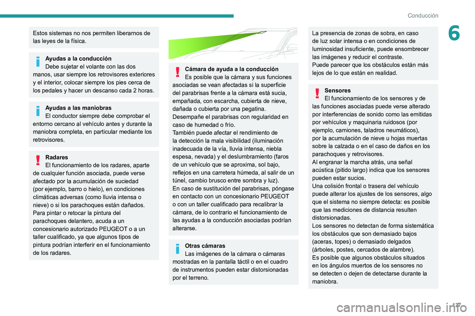 PEUGEOT 3008 2022  Manual del propietario (in Spanish) 137
Conducción
6Estos sistemas no nos permiten liberarnos de 
las leyes de la física.
Ayudas a la conducción
Debe sujetar el volante con las dos 
manos, usar siempre los retrovisores exteriores 
y 