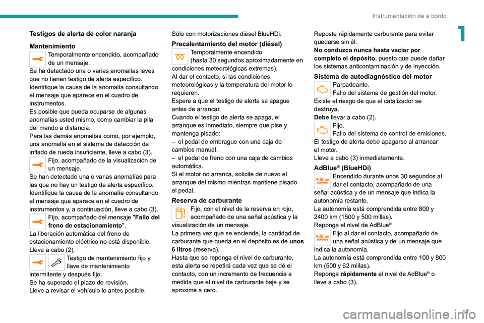 PEUGEOT 3008 2022 Manual del propietario (in Spanish) 13
Instrumentación de a bordo
1Testigos de alerta de color naranja
Mantenimiento
Temporalmente encendido, acompañado de un mensaje.
Se ha detectado una o varias anomalías leves
que no tienen testi PEUGEOT 3008 2022 Manual del propietario (in Spanish) 13
Instrumentación de a bordo
1Testigos de alerta de color naranja
Mantenimiento
Temporalmente encendido, acompañado de un mensaje.
Se ha detectado una o varias anomalías leves
que no tienen testi