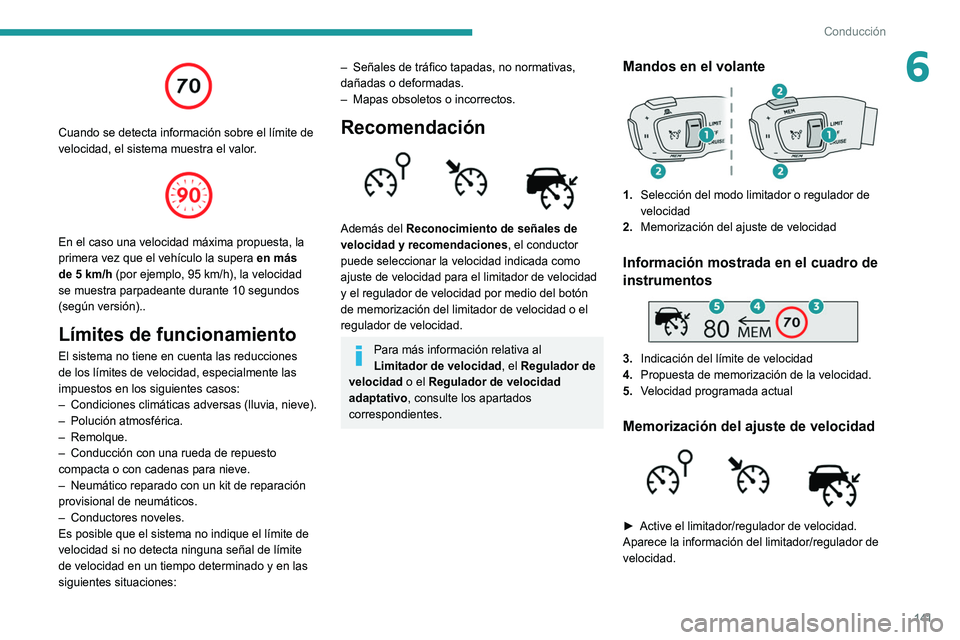 PEUGEOT 3008 2022  Manual del propietario (in Spanish) 141
Conducción
6
 
Cuando se detecta información sobre el límite de 
velocidad, el sistema muestra el valor.
 
 
En el caso una velocidad máxima propuesta, la 
primera vez que el vehículo la supe