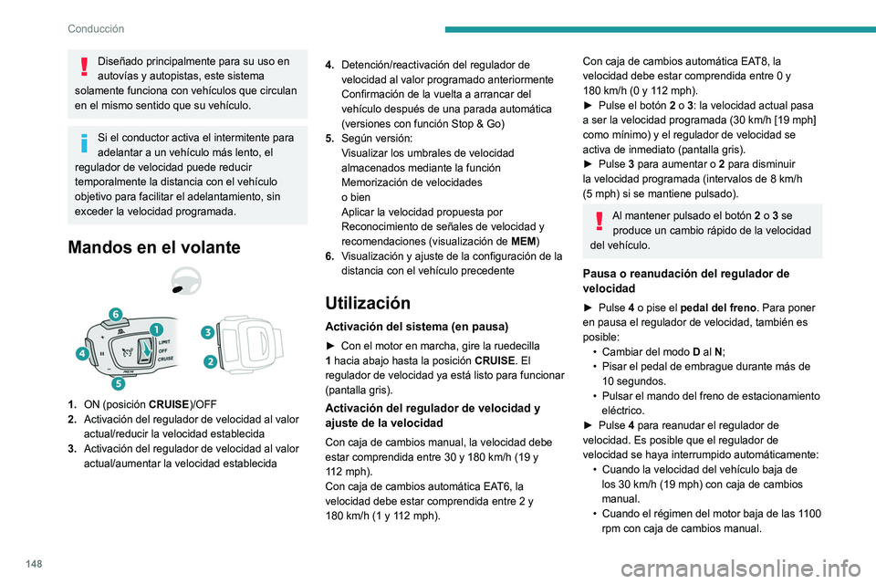 PEUGEOT 3008 2022  Manual del propietario (in Spanish) 148
Conducción
Diseñado principalmente para su uso en 
autovías y autopistas, este sistema 
solamente funciona con vehículos que circulan 
en el mismo sentido que su vehículo.
Si el conductor act