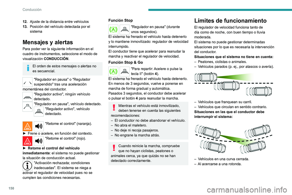 PEUGEOT 3008 2022  Manual del propietario (in Spanish) 150
Conducción
12.Ajuste de la distancia entre vehículos
13. Posición del vehículo detectada por el 
sistema
Mensajes y alertas
Para poder ver la siguiente información en el 
cuadro de instrument