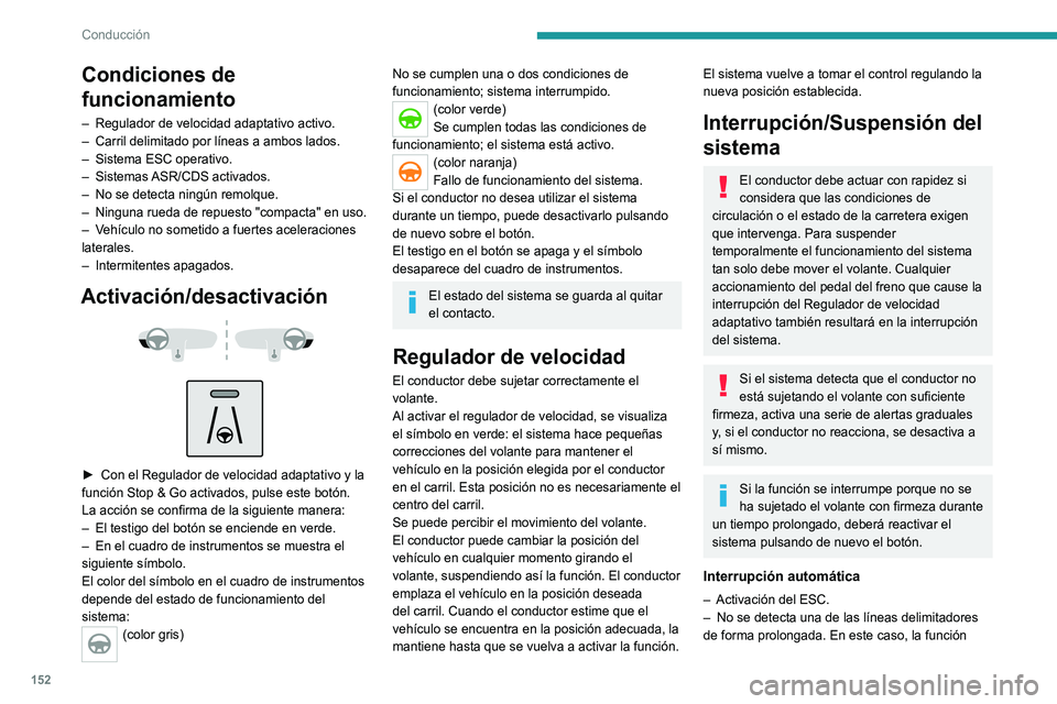 PEUGEOT 3008 2022  Manual del propietario (in Spanish) 152
Conducción
Condiciones de 
funcionamiento
– Regulador de velocidad adaptativo activo.
–  Carril delimitado por líneas a ambos lados.
–
 
Sistema ESC operativo.
–

 
Sistemas ASR/CDS 
 ac