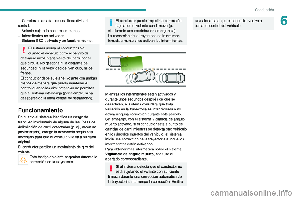 PEUGEOT 3008 2022  Manual del propietario (in Spanish) 157
Conducción
6– Carretera marcada con una línea divisoria 
central.
–
 
V
 olante sujetado con ambas manos.
–
 
Intermitentes no activados.
–

 
Sistema ESC activado y en funcionamiento.
E