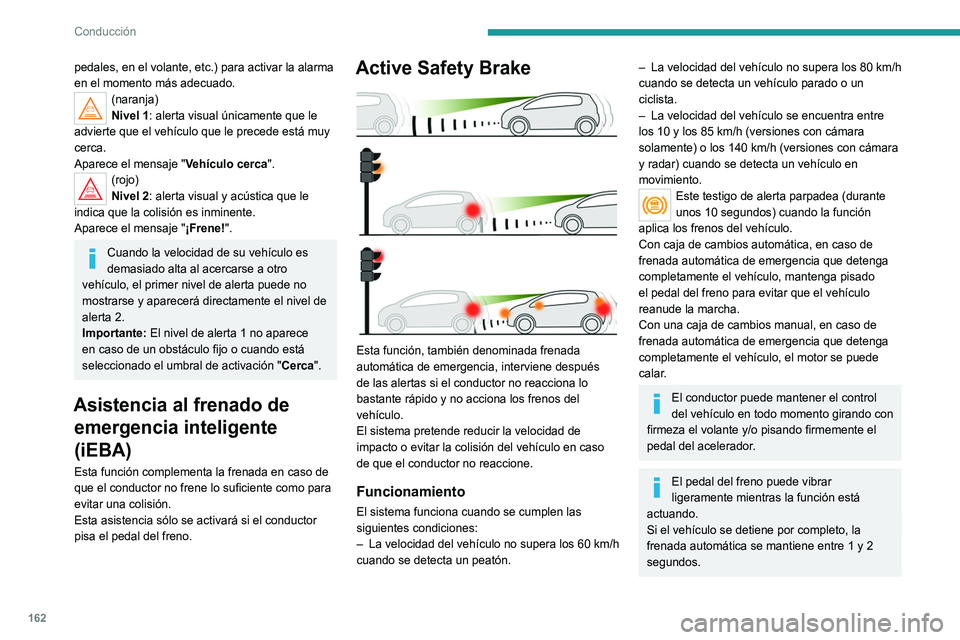 PEUGEOT 3008 2022  Manual del propietario (in Spanish) 162
Conducción
Fallo de funcionamiento
En el caso de un fallo de funcionamiento, 
se enciende este testigo de alerta en el 
cuadro de instrumentos, acompañado de la 
visualización de un mensaje y u