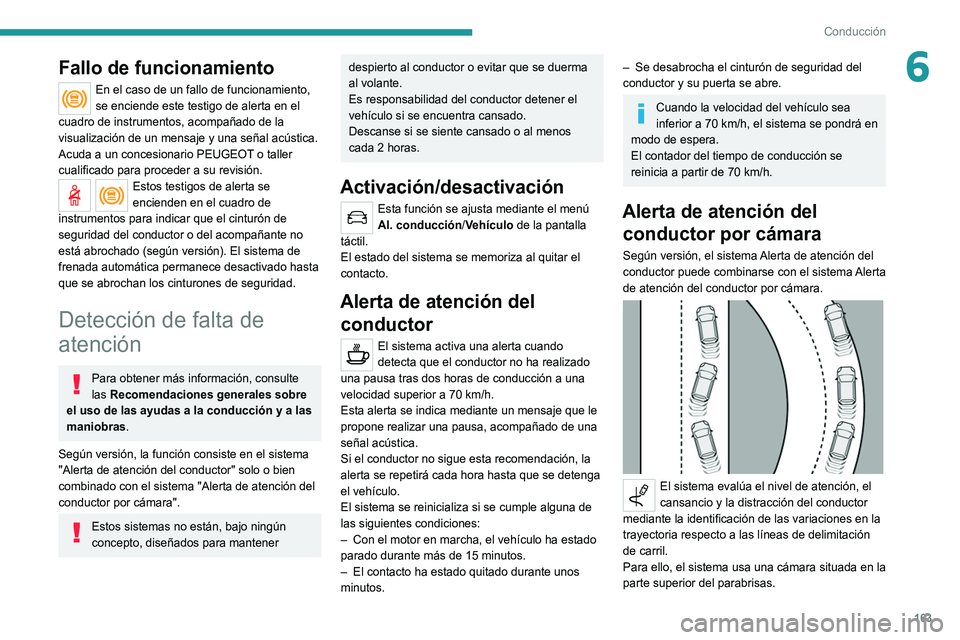 PEUGEOT 3008 2022  Manual del propietario (in Spanish) 163
Conducción
6Fallo de funcionamiento
En el caso de un fallo de funcionamiento, 
se enciende este testigo de alerta en el 
cuadro de instrumentos, acompañado de la 
visualización de un mensaje y 