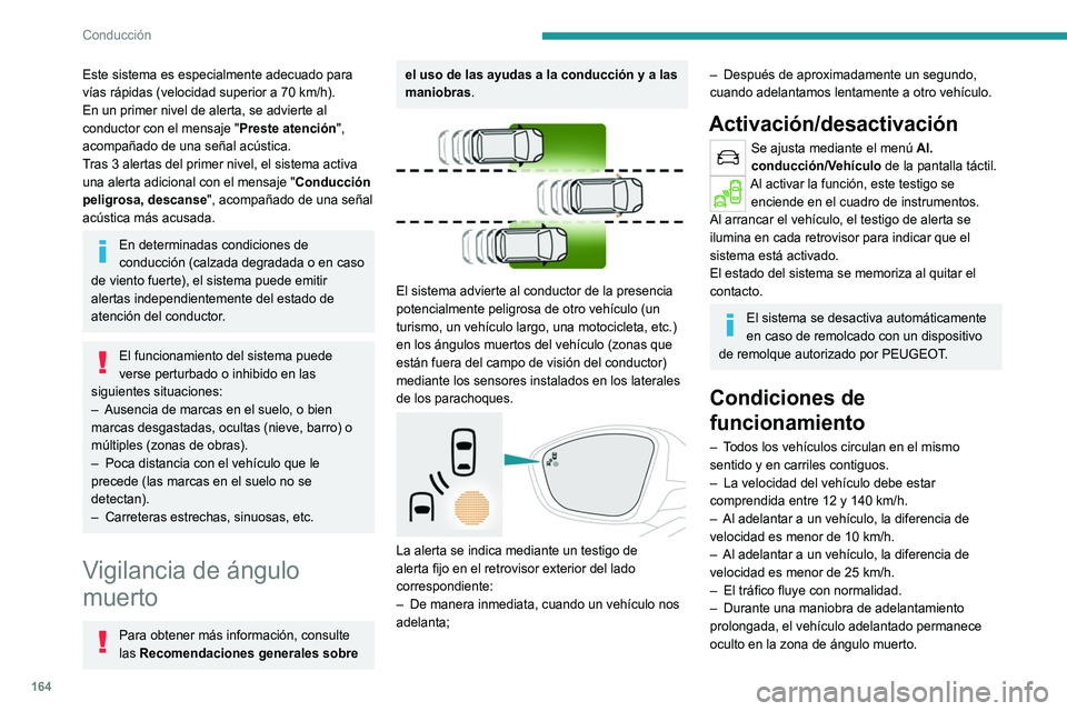PEUGEOT 3008 2022  Manual del propietario (in Spanish) 164
Conducción
– Se circula por una vía recta o con curvas 
suaves.
–  El vehículo no arrastra ningún remolque, 
caravana, etc.
Límites de funcionamiento 
 
 
Este sistema es especialmente ad