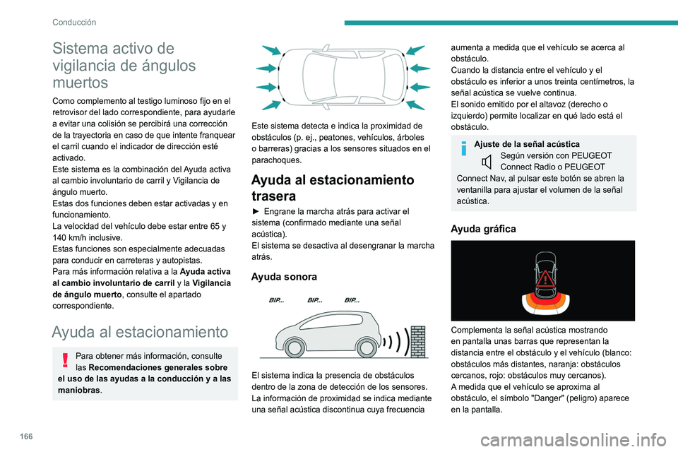 PEUGEOT 3008 2022  Manual del propietario (in Spanish) 166
Conducción
Sensores de ayuda al 
estacionamiento delanteros
Como complemento a la ayuda al estacionamiento 
trasera, la ayuda al estacionamiento delantera 
se activa al detectar un obstáculo en 