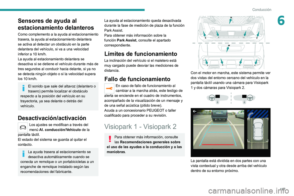 PEUGEOT 3008 2022  Manual del propietario (in Spanish) 167
Conducción
6Sensores de ayuda al 
estacionamiento delanteros
Como complemento a la ayuda al estacionamiento 
trasera, la ayuda al estacionamiento delantera 
se activa al detectar un obstáculo en