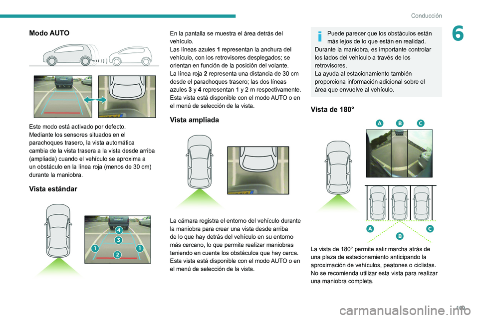 PEUGEOT 3008 2022  Manual del propietario (in Spanish) 169
Conducción
6Modo AUTO 
 
Este modo está activado por defecto.
Mediante los sensores situados en el 
parachoques trasero, la vista automática 
cambia de la vista trasera a la vista desde arriba 