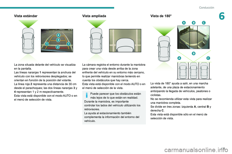 PEUGEOT 3008 2022  Manual del propietario (in Spanish) 171
Conducción
6Vista estándar 
 
La zona situada delante del vehículo se visualiza 
en la pantalla.
Las líneas naranjas 1 representan la anchura del 
vehículo con los retrovisores desplegados; s
