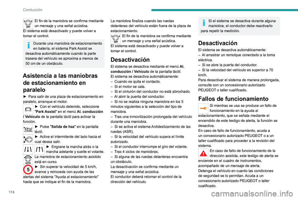 PEUGEOT 3008 2022  Manual del propietario (in Spanish) 174
Conducción
El fin de la maniobra se confirma mediante 
un mensaje y una señal acústica.
El sistema está desactivado y puede volver a 
tomar el control.
Durante una maniobra de estacionamiento 